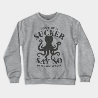 Octopus Don't Be A Sucker Say No To Plastic Straws Crewneck Sweatshirt